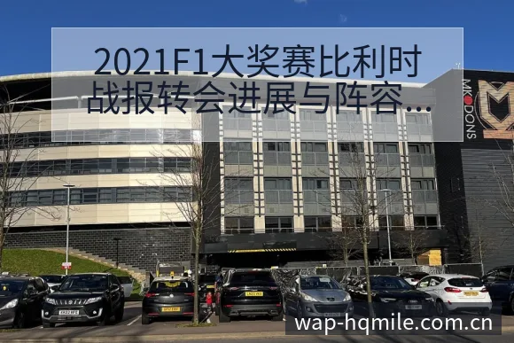 2021F1大奖赛比利时战报转会进展与阵容影响解析项目格 - 米乐体育